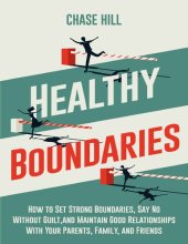 book Healthy Boundaries: How to Set Strong Boundaries, Say No Without Guilt, and Maintain Good Relationships With Your Parents, Family, and Friends