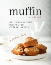 book Muffin Cookbook: Delicious Muffin Recipes for Overall Health