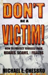 book Don't Be A Victim!: How to Protect Yourself from Hoaxes, Scams, and Frauds