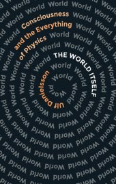 book The World Itself: Consciousness and the Everything of Physics