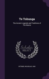 book Te Tohunga: The Ancient Legends and Traditions of The Maoris