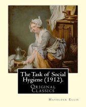 book The Task of Social Hygiene (1912). By: Havelock Ellis (Original Classics): Henry Havelock Ellis, known as Havelock Ellis (2 February 1859 – 8 July ... social reformer who studied human sexuality.