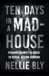 book Ten Days in a Mad-House - Feigning Insanity in Order to Reveal Asylum Horrors;With a Biography by Frances E. Willard and Mary A. Livermore