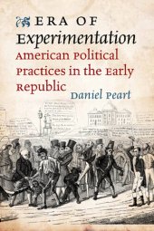 book Era of Experimentation: American Political Practices in the Early Republic (Jeffersonian America)