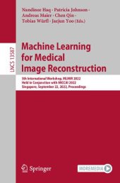 book Machine Learning for Medical Image Reconstruction. 5th International Workshop, MLMIR 2022 Held in Conjunction with MICCAI 2022 Singapore, September 22, 2022 Proceedings