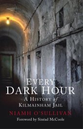 book Every Dark Hour: A History of Kilmainham Jail