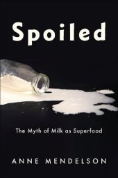 book Spoiled: The Myth of Milk as Superfood