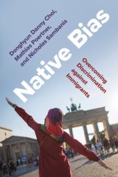 book Native Bias: Overcoming Discrimination against Immigrants (Princeton Studies in Political Behavior, 35)