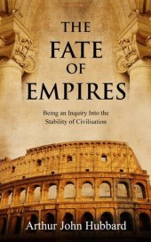 book The Fate of Empires: Being an Inquiry Into the Stability of Civilisation