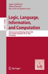 book Logic, Language, Information, and Computation. 28th International Workshop, WoLLIC 2022 Iași, Romania, September 20–23, 2022 Proceedings