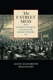 book The F Street Mess: How Southern Senators Rewrote the Kansas-Nebraska Act