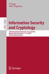 book Information Security and Cryptology: 18th International Conference, Inscrypt 2022, Beijing, China, December 11–13, 2022, Revised Selected Papers