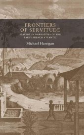 book Frontiers of servitude: Slavery in narratives of the early French Atlantic (Seventeenth and Eighteenth Century Studies MUP)