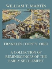 book Franklin County, Ohio: A Collection Of Reminiscences Of The Early Settlement