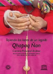 book Qhapag Ñan camino principal andino. Tejiendo los lazos de un legado hacia la nominación de un patrimonio común, rico y diverso, de valor universal