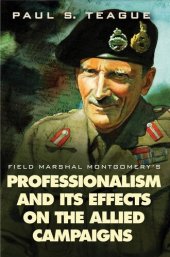 book Field Marshal Montgomery's Professionalism and Its Effects On the Allied Campaigns