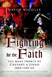 book Fighting for the Faith: The Many Fronts of Crusade & Jihad 1000-1500 AD