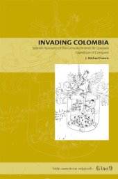 book Invading Colombia: Spanish Accounts of the Gonzalo Jiménez de Quesada Expedition of Conquest