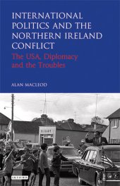 book International Politics and the Northern Ireland Conflict: The USA, Diplomacy and the Troubles