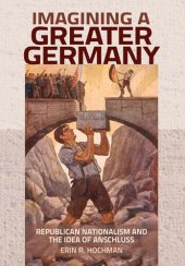 book Imagining a Greater Germany: Republican Nationalism and the Idea of Anschluss