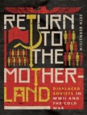 book Return to the Motherland: Displaced Soviets in WWII and the Cold War