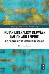 book Indian Liberalism Between Nation and Empire: The Political Life of Gopal Krishna Gokhale