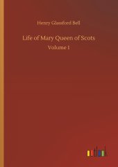 book Life of Mary Queen of Scots: Volume 1