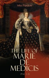 book The Life of Marie de Medicis (Vol. 1-3)