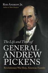 book The Life and Times of General Andrew Pickens: Revolutionary War Hero, American Founder