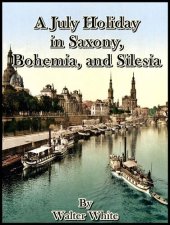 book A July Holiday in Saxony, Bohemia, and Silesia