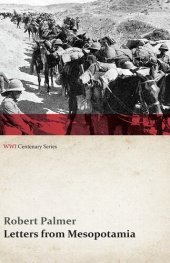 book Letters from Mesopotamia - In 1915 and January, 1916, from Robert Palmer, who was Killed in the Battle of Um El Hannah, June 21, 1916 Aged 27 Years (WWI Centenary Series)