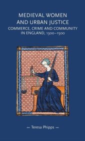 book Medieval women and urban justice: Commerce, crime and community in England, 1300–1500