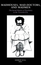 book Madhouses, Mad-Doctors, and Madmen: The Social History of Psychiatry in the Victorian Era