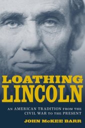 book Loathing Lincoln: An American Tradition from the Civil War to the Present