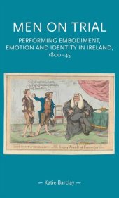 book Men on trial: Performing emotion, embodiment and identity in Ireland, 1800–45