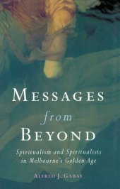 book Messages from Beyond: Spiritualism and Spiritualists in Melbourne's Golden Age, 1870-1890