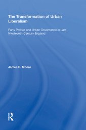 book The Transformation of Urban Liberalism: Party Politics and Urban Governance in Late Nineteenth-Century England