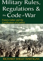 book Military Rules, Regulations & the Code of War: Francis Lieber and the Certification of Conflict