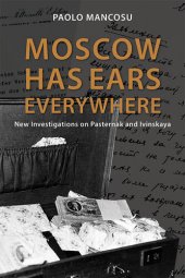 book Moscow has Ears Everywhere: New Investigations on Pasternak and Ivinskaya