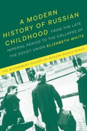 book A Modern History of Russian Childhood: From the Late Imperial Period to the Collapse of the Soviet Union