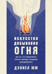 book Искусство добывания огня. Для тех, кто предпочитает красоту природы городской повседневности