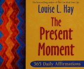 book The Present Moment: 365 Daily Affirmations by Louise Hay, author of You Can Heal Your Life