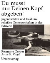 book Du musst nur Deinen Kopf abgeben: Jugendsekten und totalitäre religiöse Gemeinschaften in der Schweiz (German Edition)