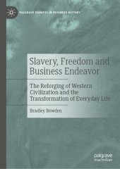 book Slavery, Freedom and Business Endeavor: The Reforging of Western Civilization and the Transformation of Everyday Life