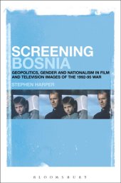 book Screening Bosnia: Geopolitics, Gender and Nationalism in Film and Television Images of the 1992-95 War