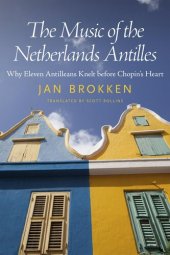 book The Music of the Netherlands Antilles: Why Eleven Antilleans Knelt before Chopin's Heart