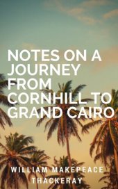 book Notes on a Journey from Cornhill to Grand Cairo