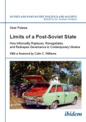 book Limits of a Post-Soviet State: How Informality Replaces, Renegotiates, and Reshapes Governance in Contemporary Ukraine