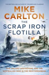 book The Scrap Iron Flotilla: Five Valiant Destroyers and the Australian War in the Mediterranean