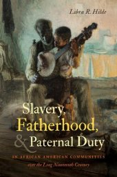 book Slavery, Fatherhood, and Paternal Duty in African American Communities over the Long Nineteenth Century